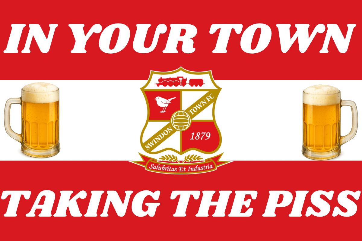 In your town taking the p*ss - Swindon Town