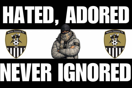 Hated. adored . Never ignored - Notts county