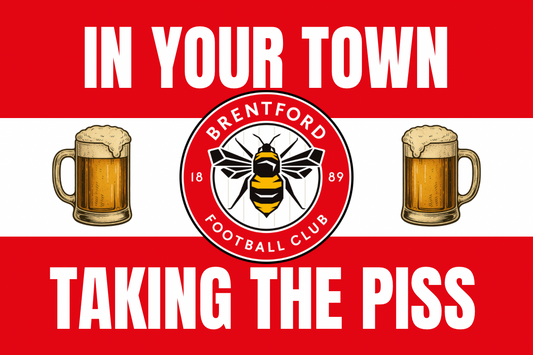 In your town taking the p*ss - Brentford