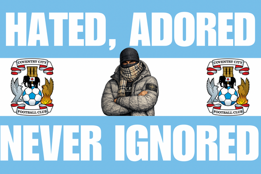 Hated adored never ignored x8 - Coventry city