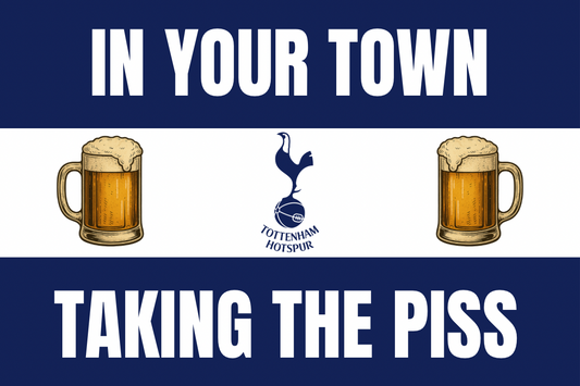 In your town taking the p*ss - Tottenham Hotspur