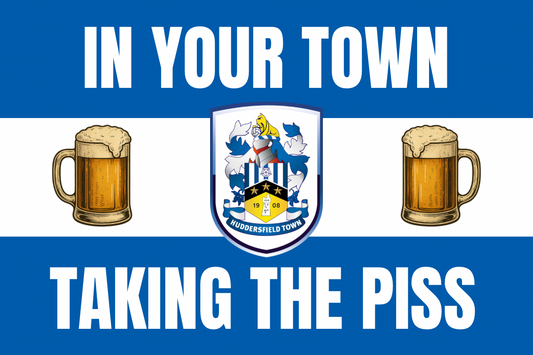 In your town taking the p*ss - Huddersfield town