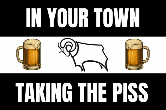 In your town taking the p*ss - Derby county