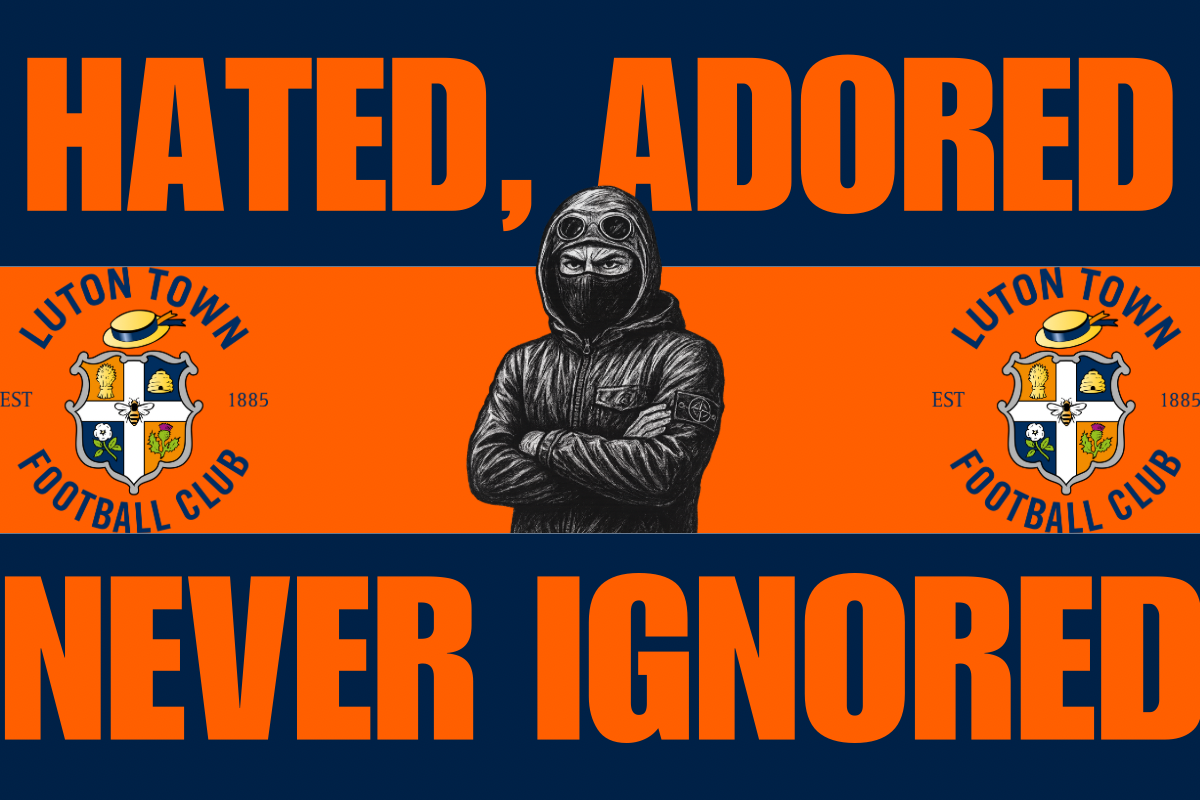 Hated adored never ignored - Luton town
