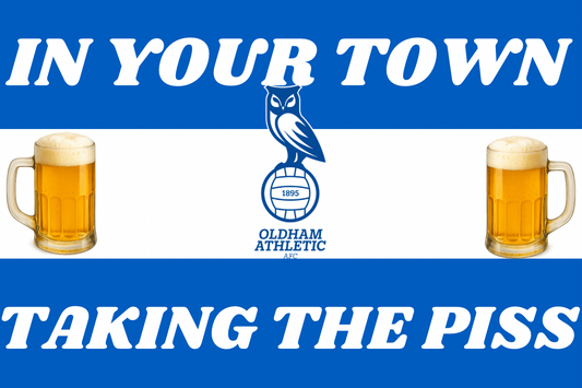 In your town taking the p*ss - Oldham Athletic