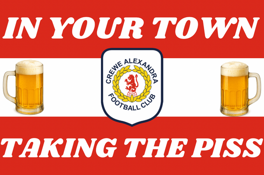 In your town taking the p*ss - Crewe Alexandra