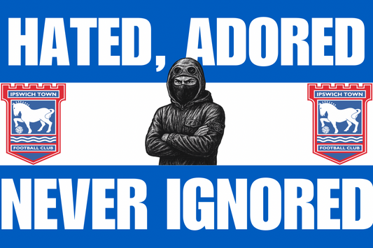 Hated adored never ignored - Ipswich town