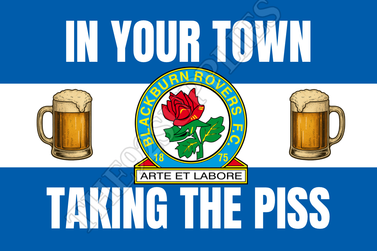 In your town taking the piss - Blackburn rovers