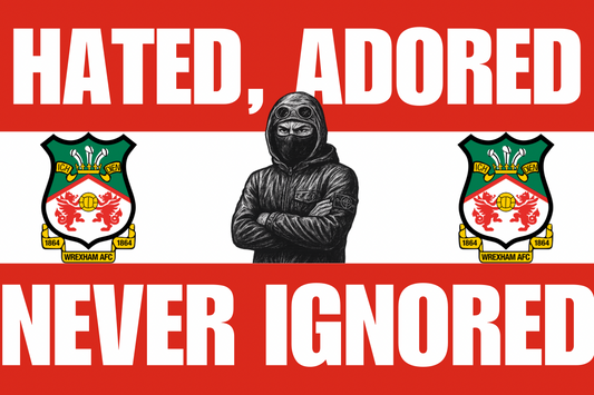 Hated adored never ignored - Wrexham