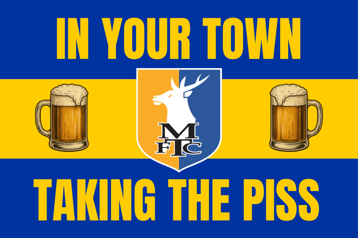 In your town taking the p*ss - Mansfield town