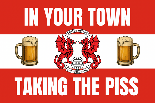 In your town taking the p*ss - Leyton orient