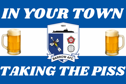 In your town taking the p*ss - Barrow