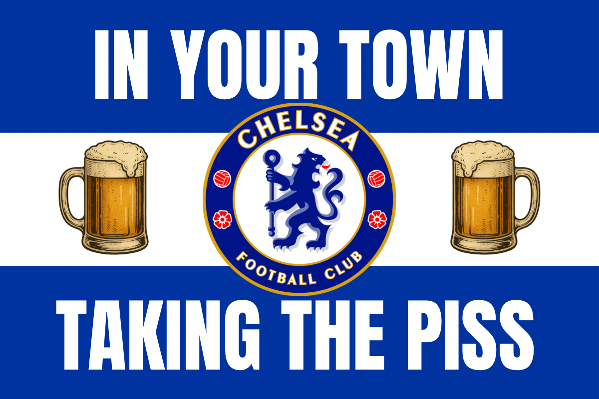 In your town taking the p*ss - Chelsea