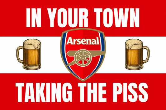 In your town taking the p*ss - Arsenal