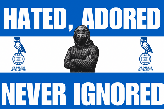 Hated adored never ignored - Oldham Athletic