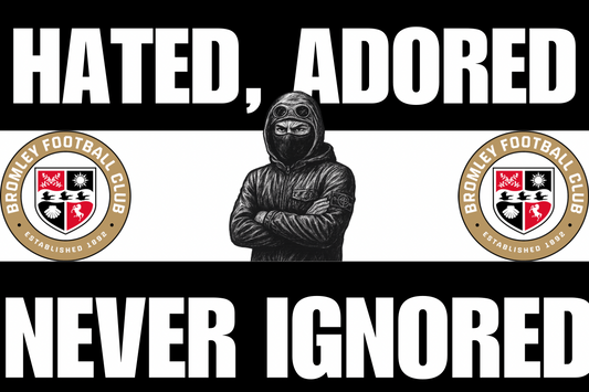 Hated adored never ignored - Bromley
