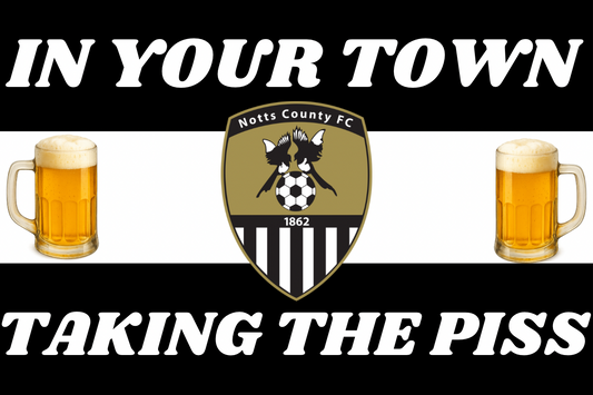 In your town taking the p*ss - Notts county