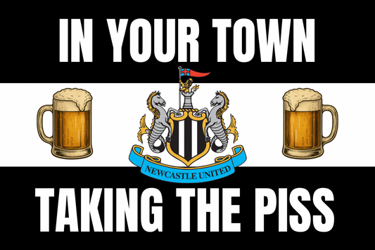 In your town taking the p*ss - Newcastle United